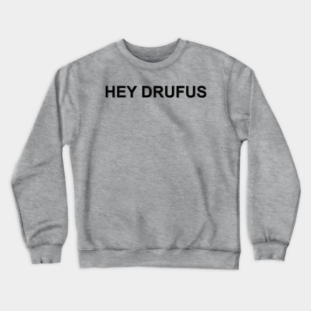 Hey Drufus Crewneck Sweatshirt by The Black Panther